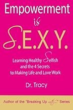 Empowerment is S.E.X.Y.: Learning Healthy Selfish and the 4 Secret Steps to Making Life and Love Work